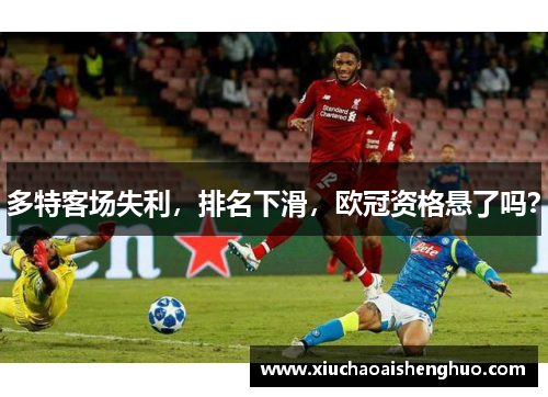 多特客场失利，排名下滑，欧冠资格悬了吗？