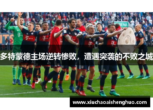 多特蒙德主场逆转惨败，遭遇突袭的不败之城