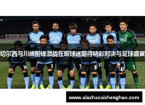切尔西与川崎前锋激战在即球迷期待精彩对决与足球盛宴